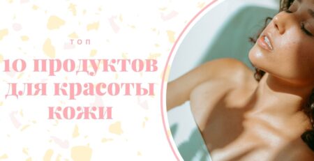 10 продуктов для красоты кожи